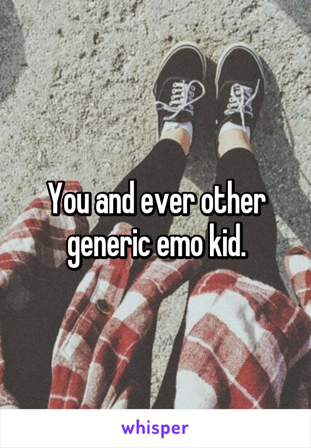 You and ever other generic emo kid.