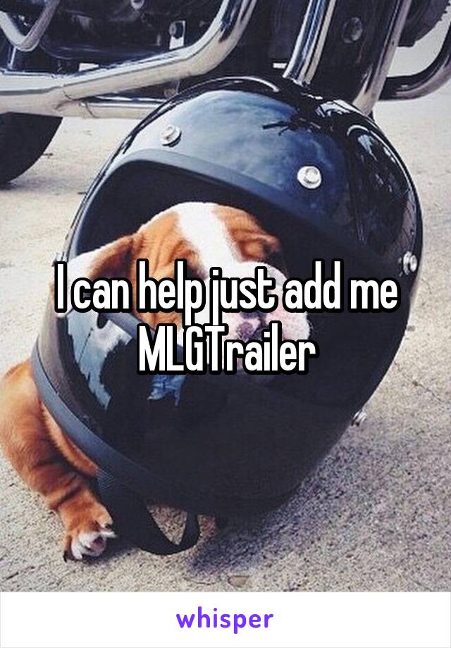 I can help just add me MLGTrailer