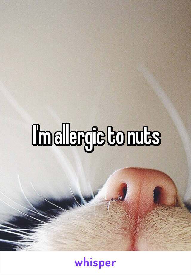 I'm allergic to nuts