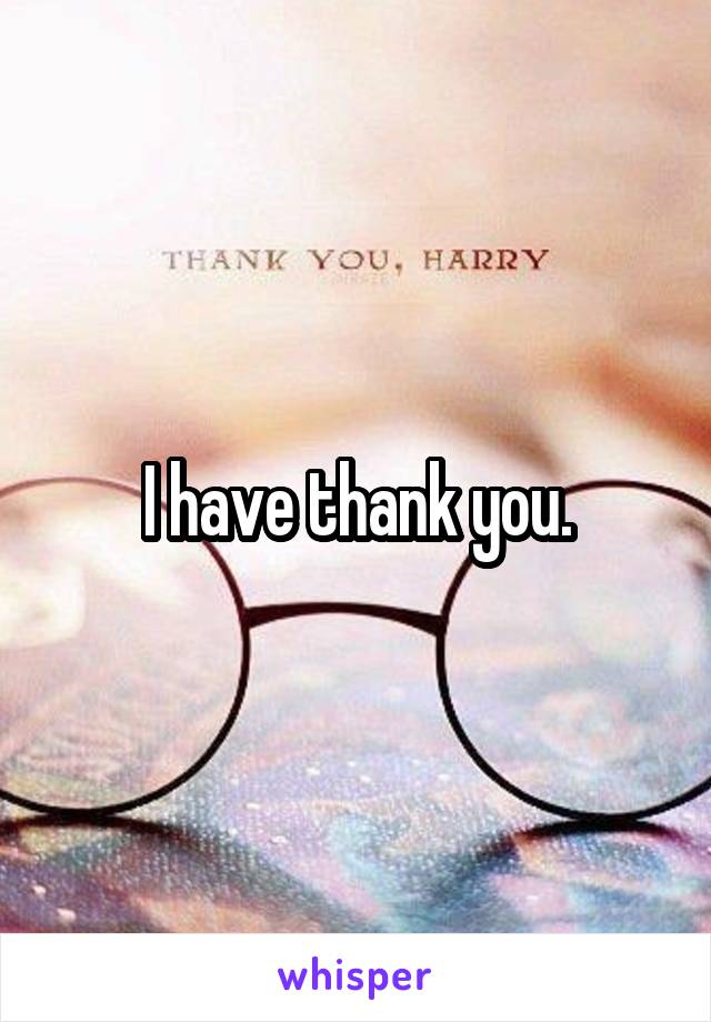 I have thank you.