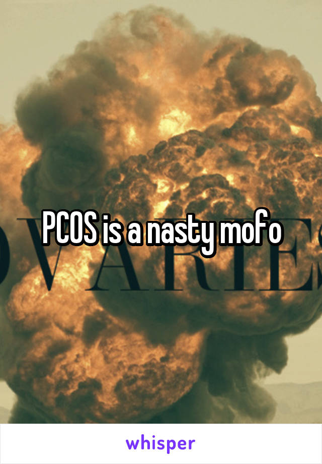 PCOS is a nasty mofo