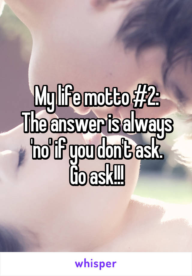 My life motto #2:
The answer is always 'no' if you don't ask.
Go ask!!!