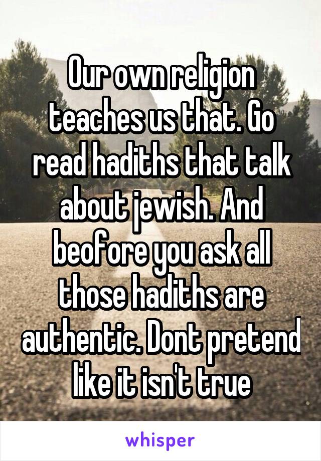 Our own religion teaches us that. Go read hadiths that talk about jewish. And beofore you ask all those hadiths are authentic. Dont pretend like it isn't true