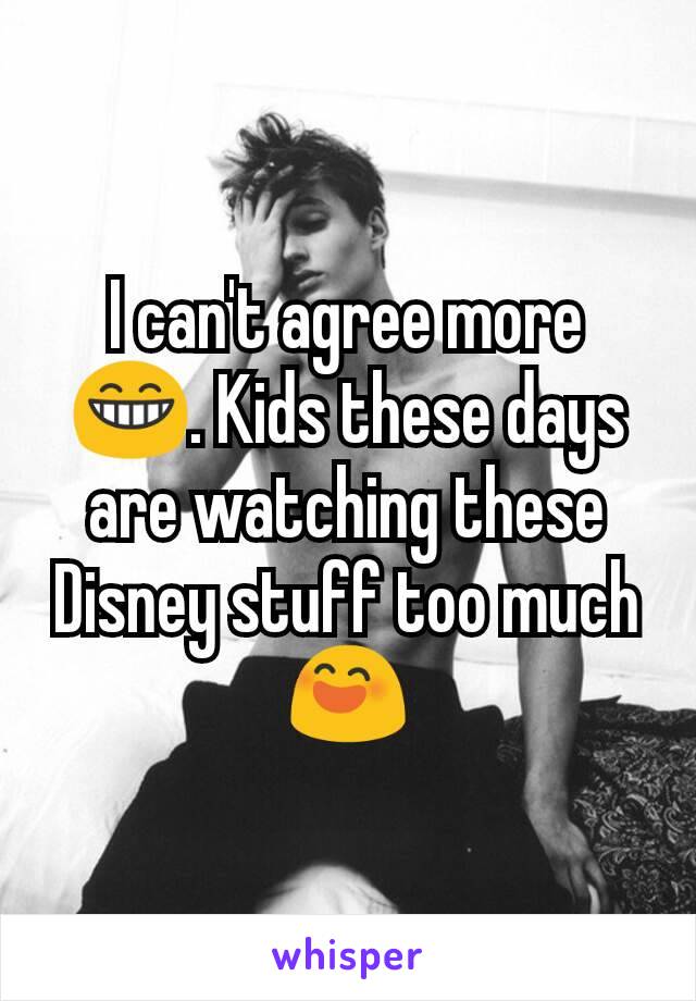 I can't agree more 😁. Kids these days are watching these Disney stuff too much😄