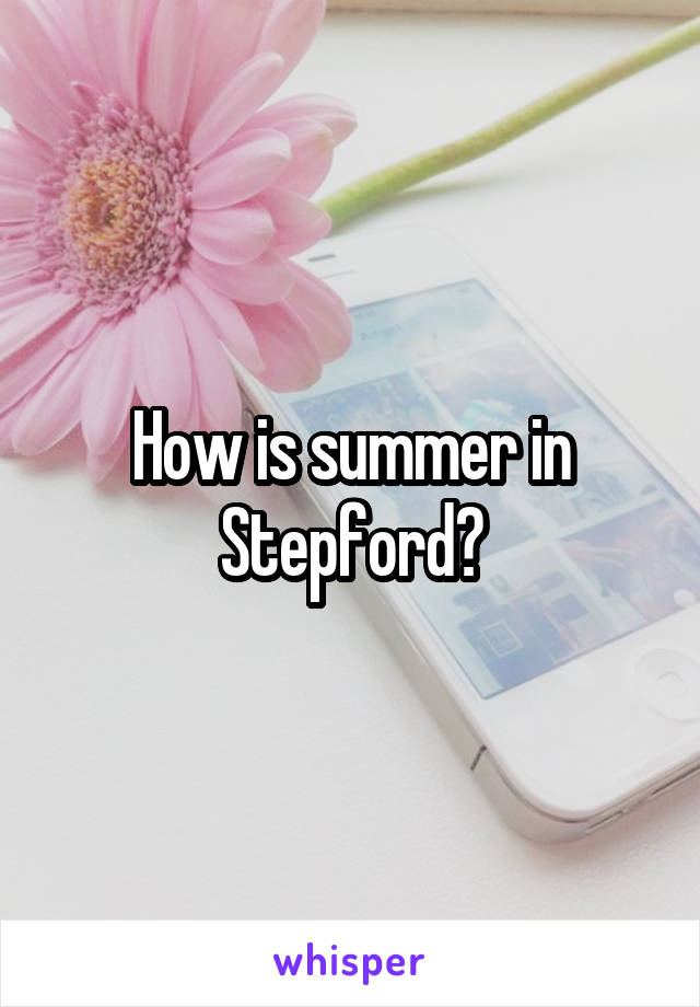 How is summer in Stepford?