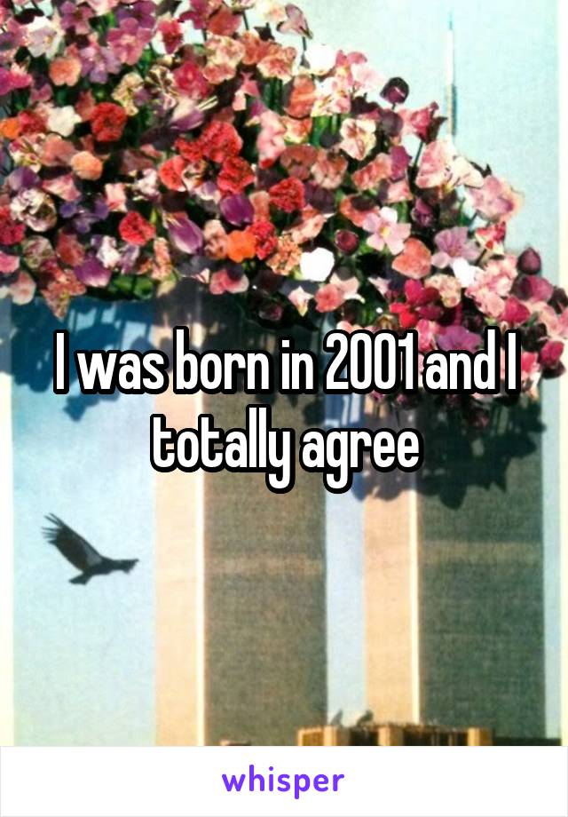 I was born in 2001 and I totally agree