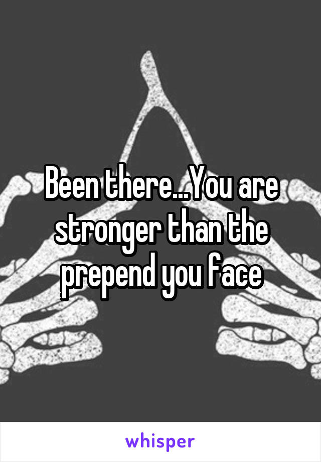 Been there...You are stronger than the prepend you face