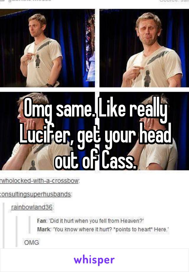 Omg same. Like really Lucifer, get your head out of Cass.