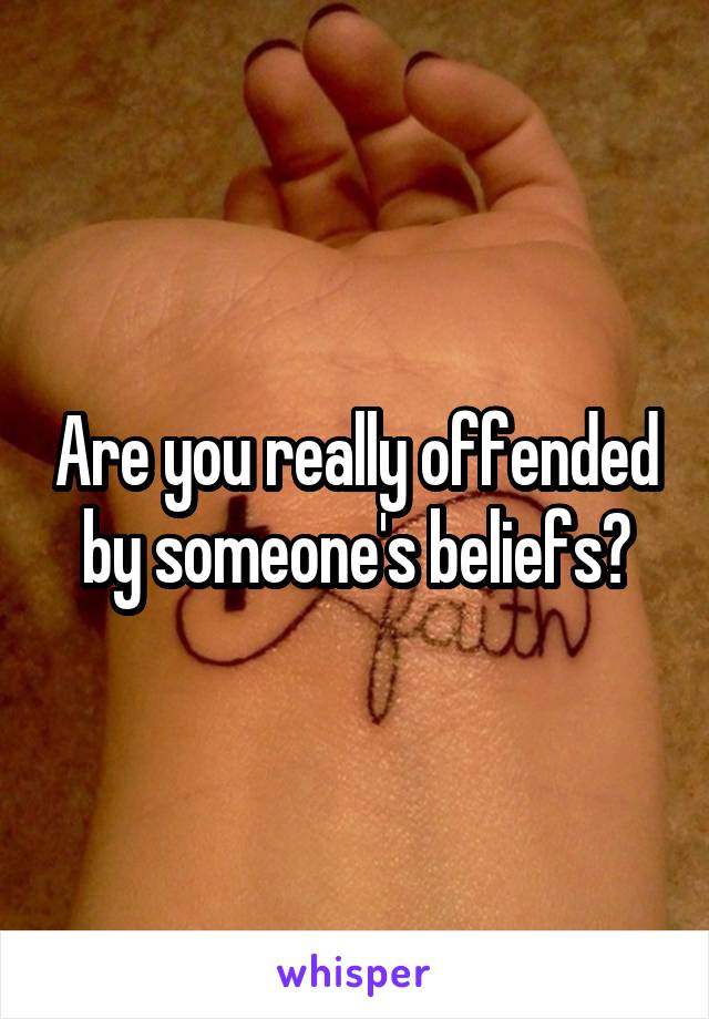 Are you really offended by someone's beliefs?