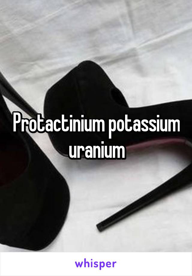 Protactinium potassium uranium