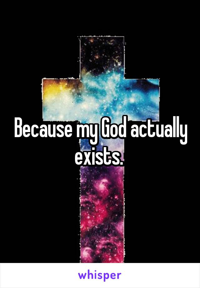 Because my God actually exists. 