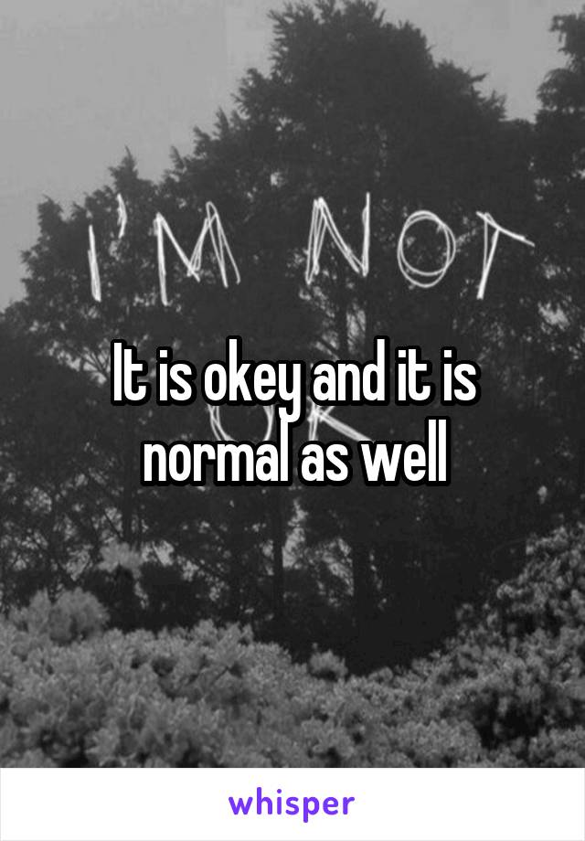 It is okey and it is normal as well