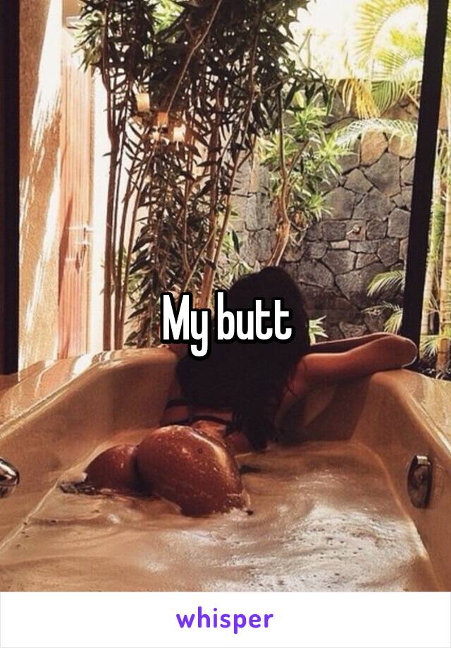 My butt