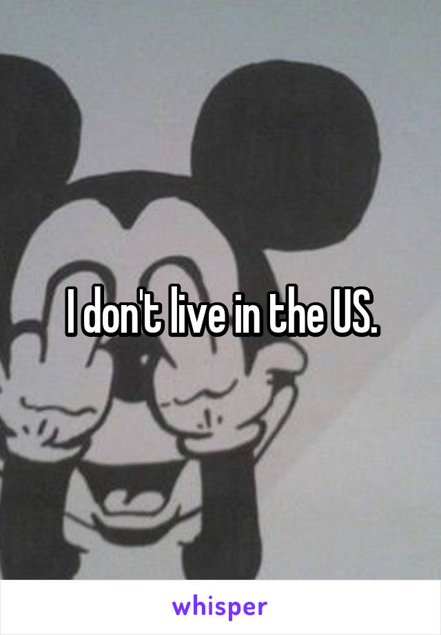 I don't live in the US.