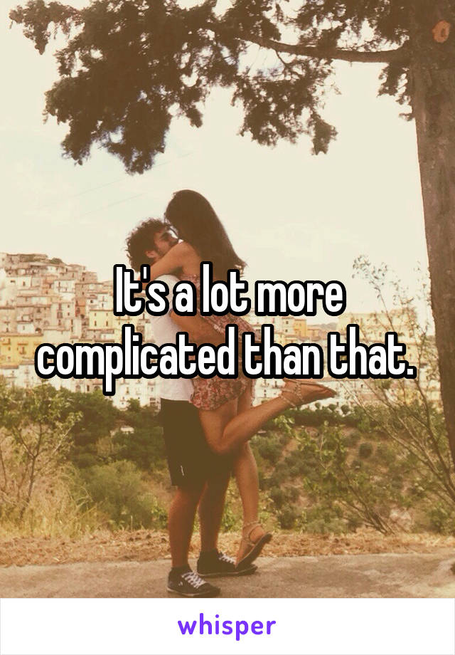 It's a lot more complicated than that. 