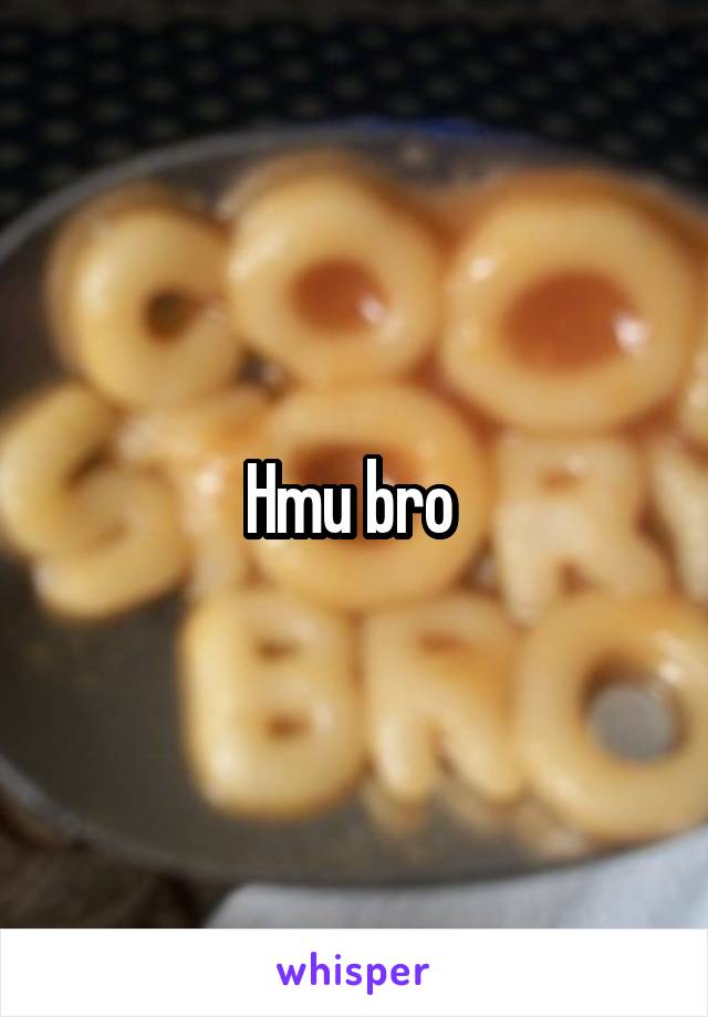 Hmu bro 