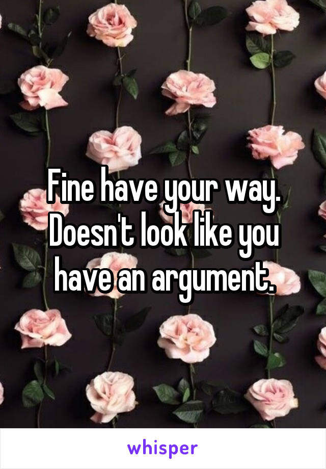 Fine have your way. Doesn't look like you have an argument.