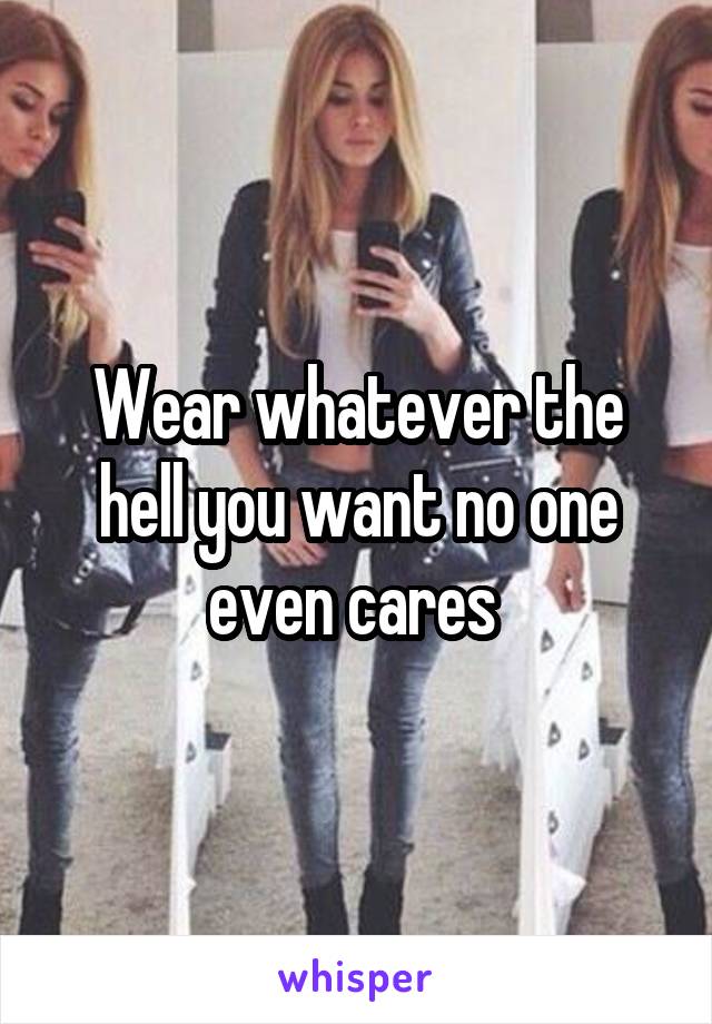 Wear whatever the hell you want no one even cares 