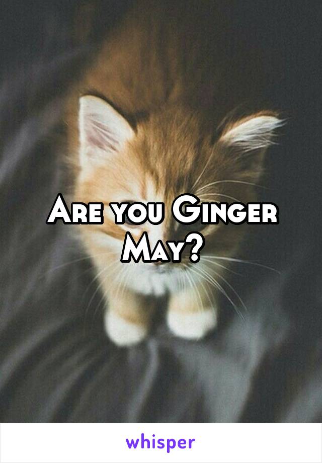 Are you Ginger May?