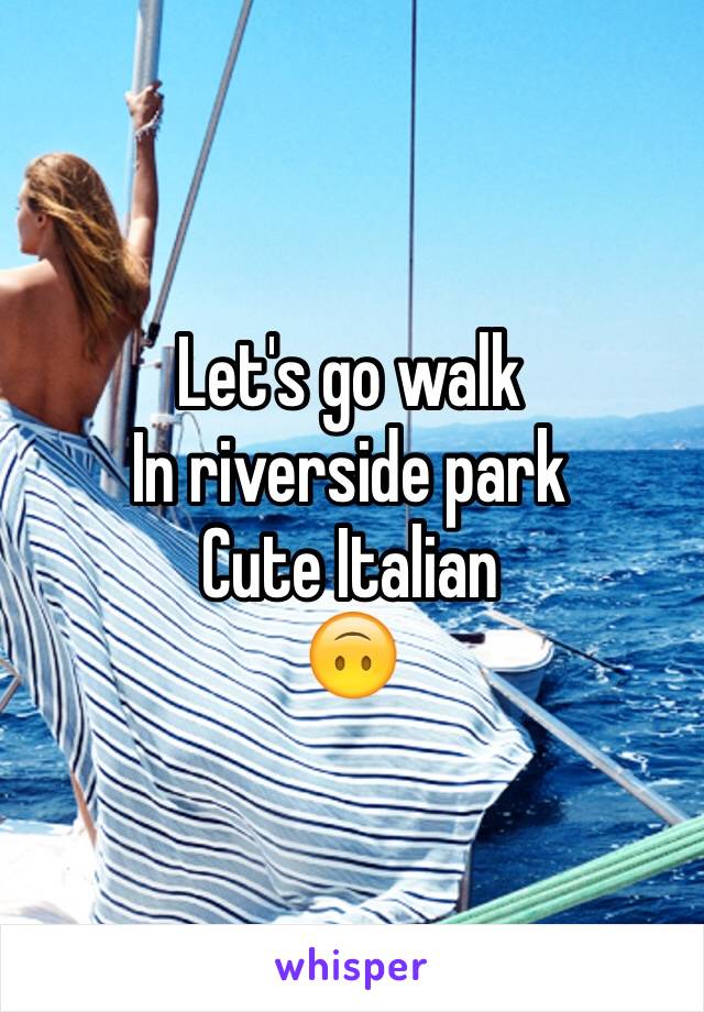 Let's go walk
In riverside park
Cute Italian 
🙃