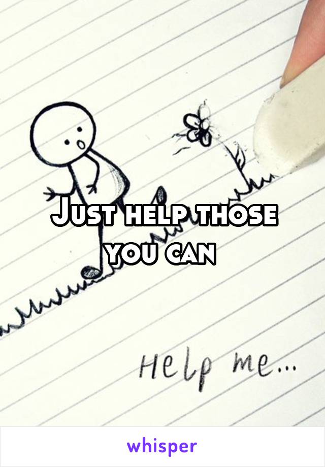 Just help those you can 