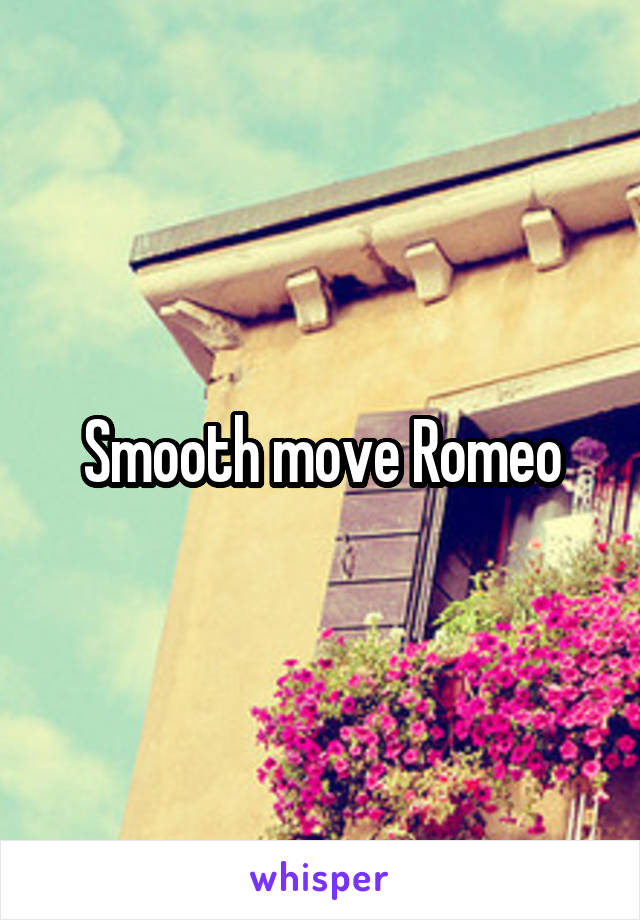 Smooth move Romeo