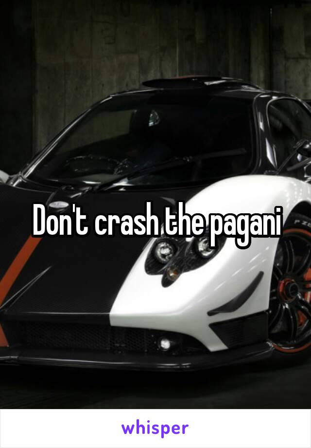 Don't crash the pagani