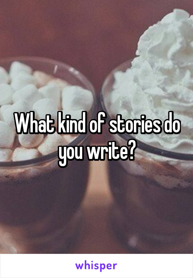 What kind of stories do you write?