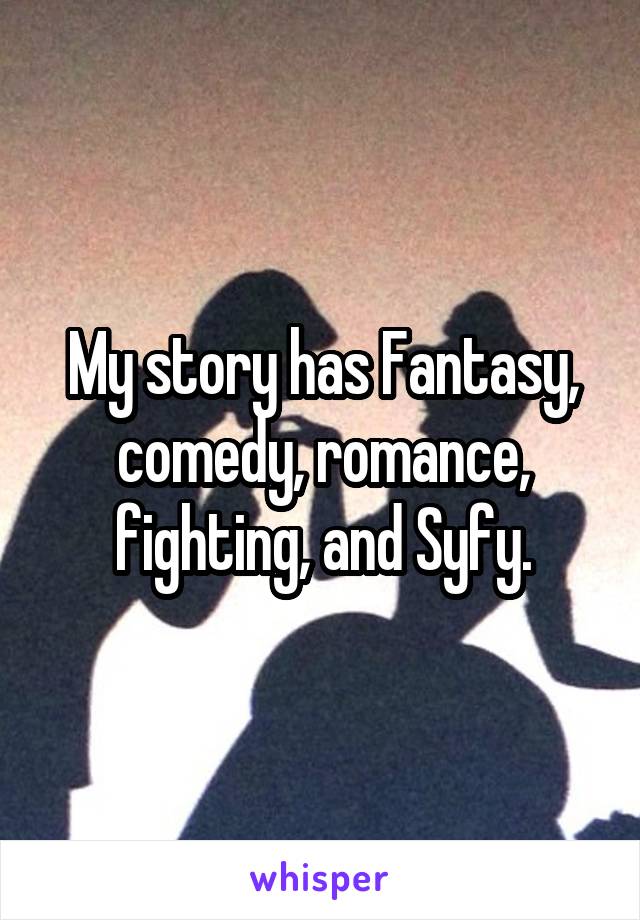 My story has Fantasy, comedy, romance, fighting, and Syfy.