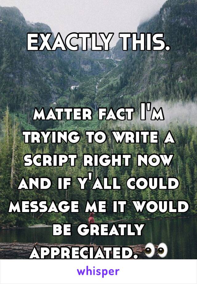 EXACTLY THIS.


matter fact I'm trying to write a script right now and if y'all could message me it would be greatly appreciated. 👀