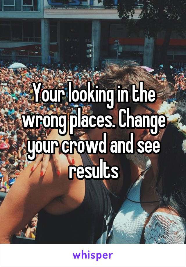 Your looking in the wrong places. Change your crowd and see results