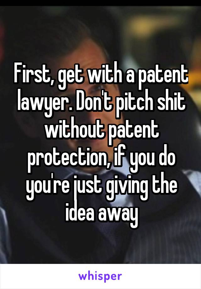 First, get with a patent lawyer. Don't pitch shit without patent protection, if you do you're just giving the idea away