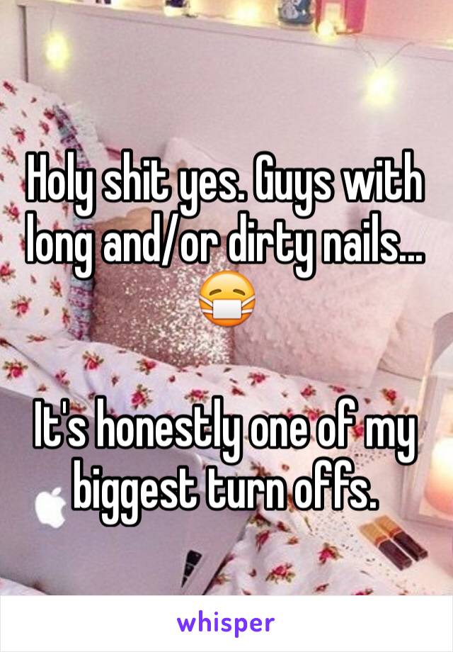 Holy shit yes. Guys with long and/or dirty nails... 😷

It's honestly one of my biggest turn offs. 