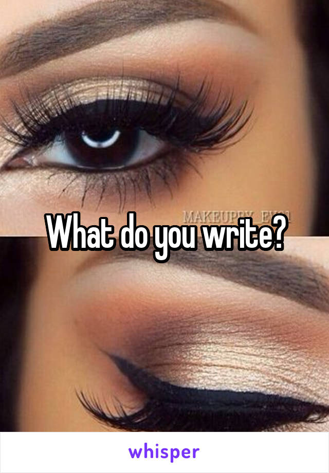 What do you write?