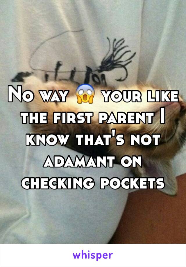 No way 😱 your like the first parent I know that's not adamant on checking pockets