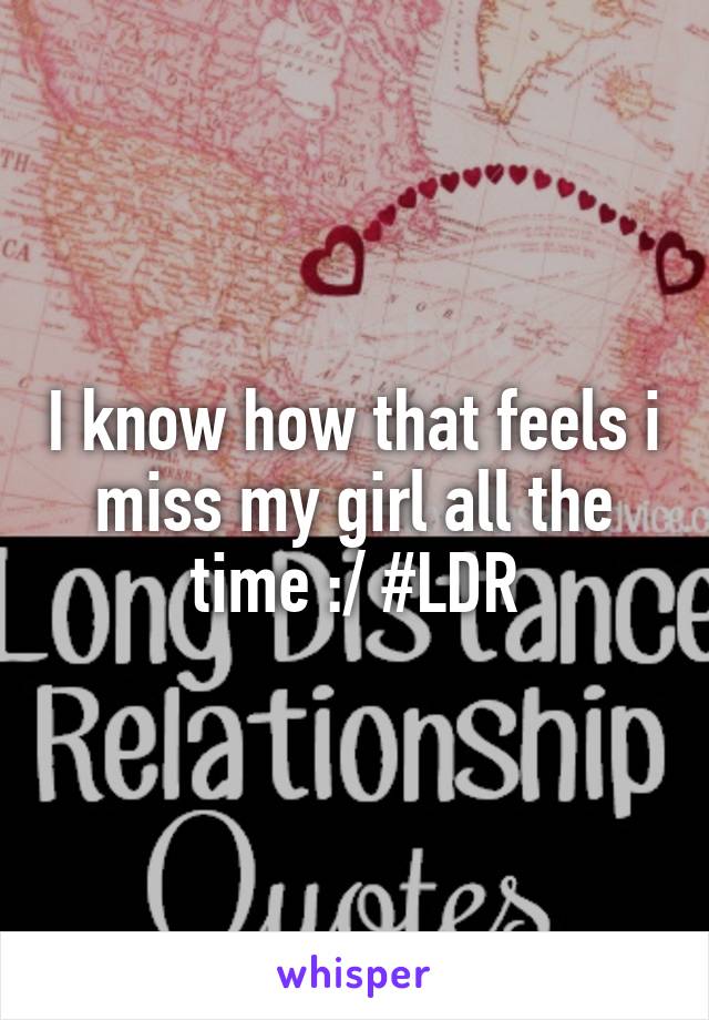 I know how that feels i miss my girl all the time :/ #LDR