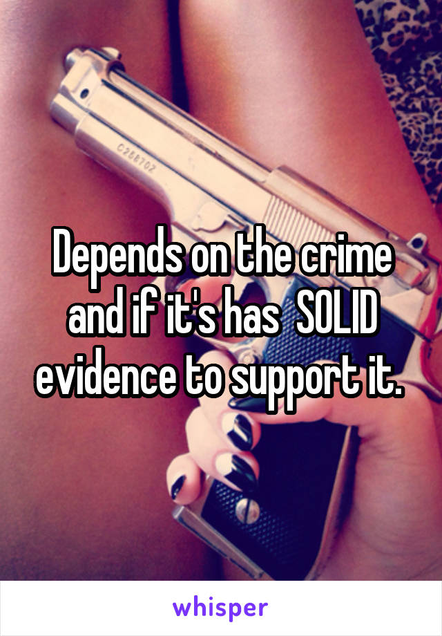 Depends on the crime and if it's has  SOLID evidence to support it. 