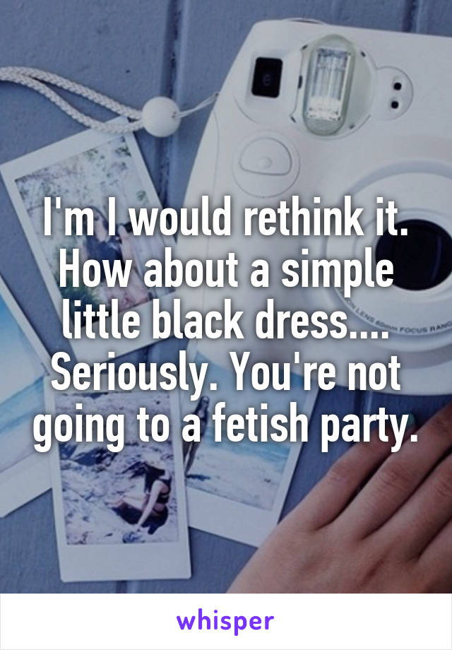 I'm I would rethink it. How about a simple little black dress....
Seriously. You're not going to a fetish party.