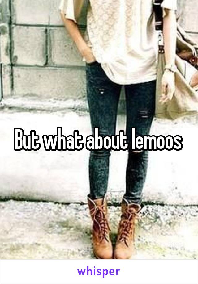 But what about lemoos 