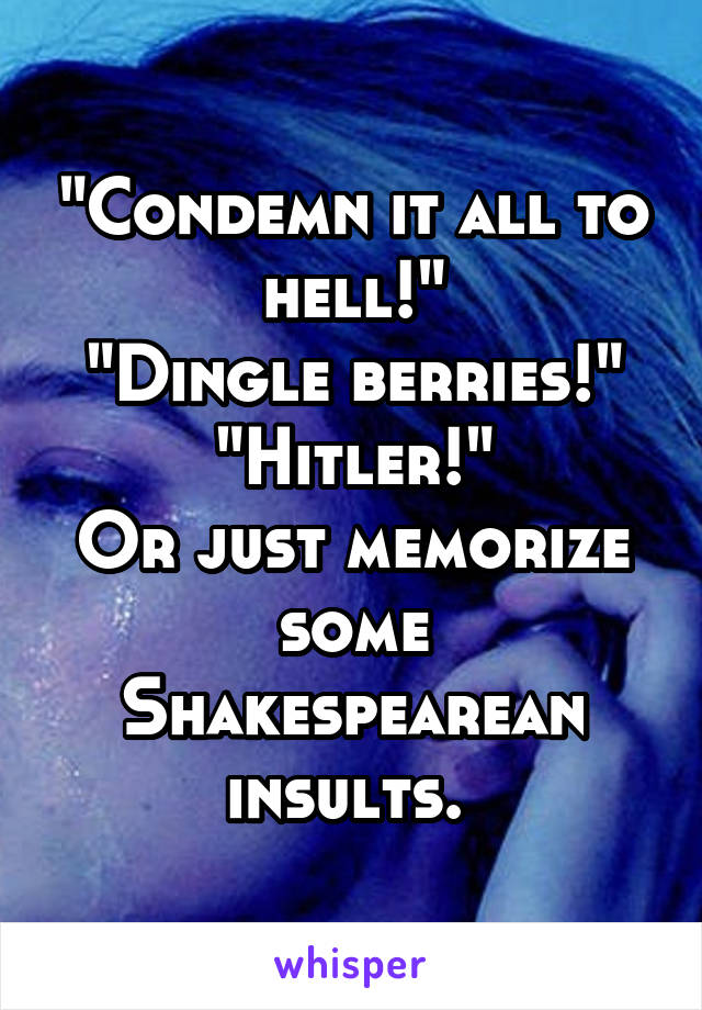 "Condemn it all to hell!"
"Dingle berries!"
"Hitler!"
Or just memorize some Shakespearean insults. 
