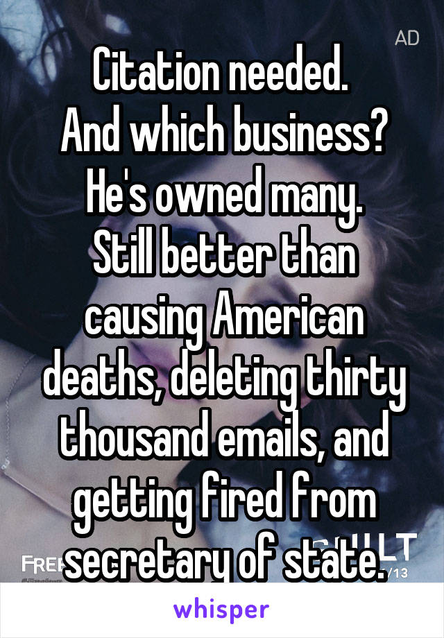 Citation needed. 
And which business? He's owned many.
Still better than causing American deaths, deleting thirty thousand emails, and getting fired from secretary of state.