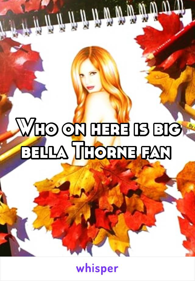 Who on here is big bella Thorne fan 