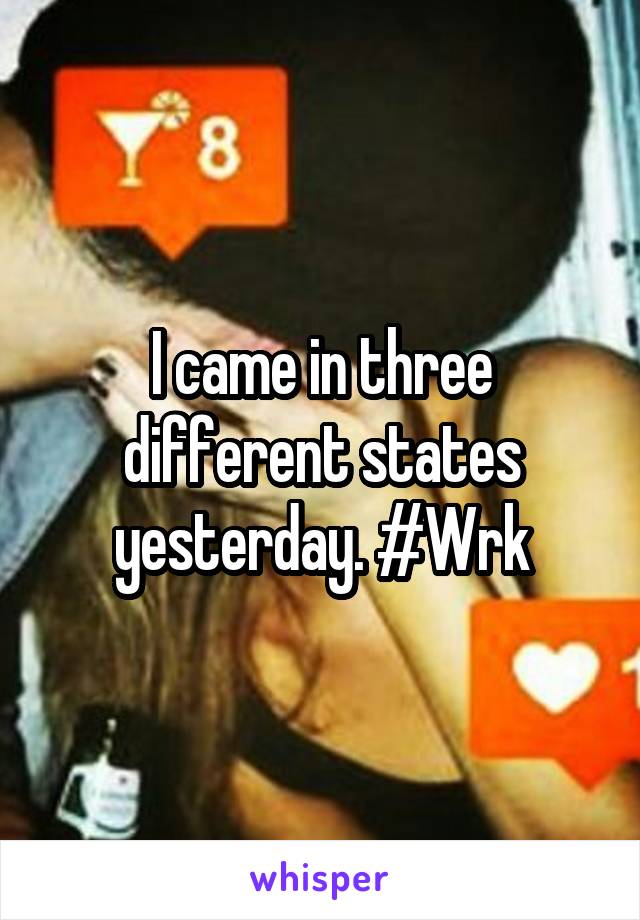 I came in three different states yesterday. #Wrk