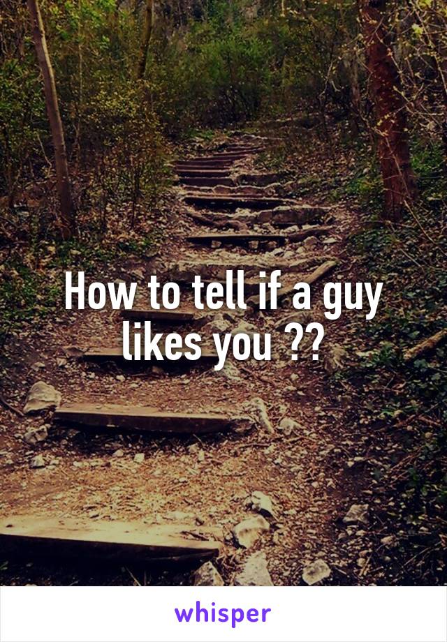 How to tell if a guy likes you ??