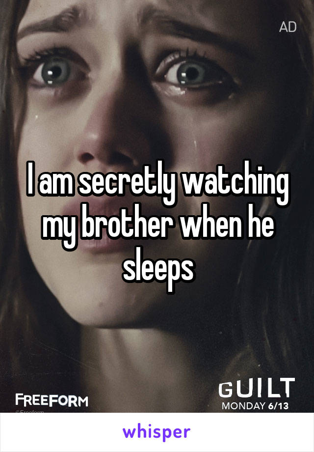 I am secretly watching my brother when he sleeps