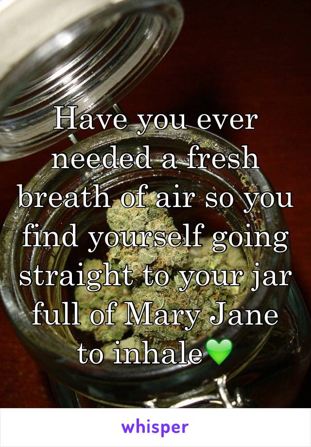 Have you ever needed a fresh breath of air so you find yourself going straight to your jar full of Mary Jane  to inhale💚 
