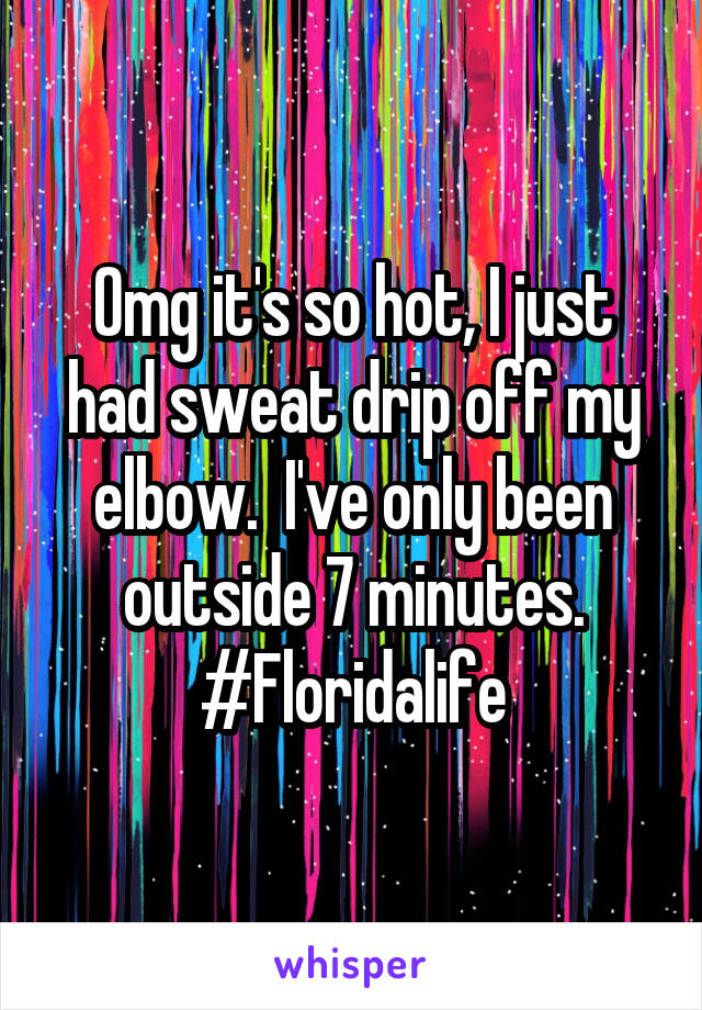 Omg it's so hot, I just had sweat drip off my elbow.  I've only been outside 7 minutes.
#Floridalife