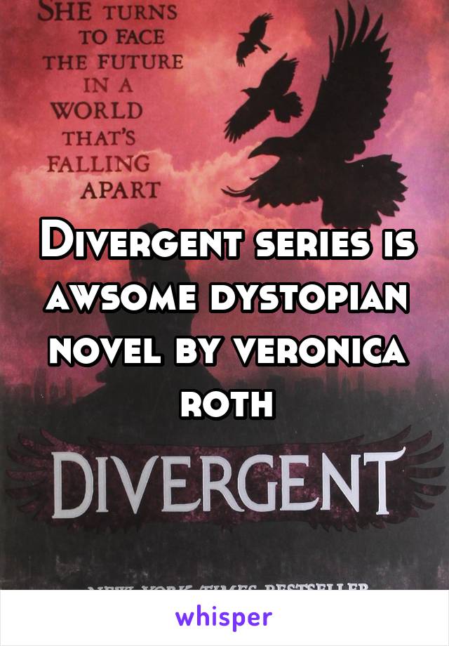 Divergent series is awsome dystopian novel by veronica roth