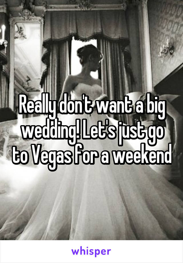 Really don't want a big wedding! Let's just go to Vegas for a weekend