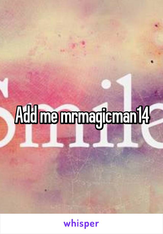 Add me mrmagicman14